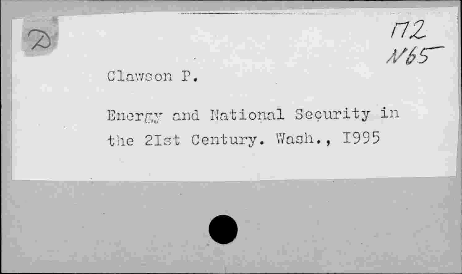 ﻿/72
V6 S'
Clawson P.
Energy and National Security in the 21st Century. Wash., 1995